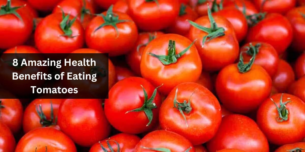 8 Amazing Health Benefits of Eating Tomatoes
