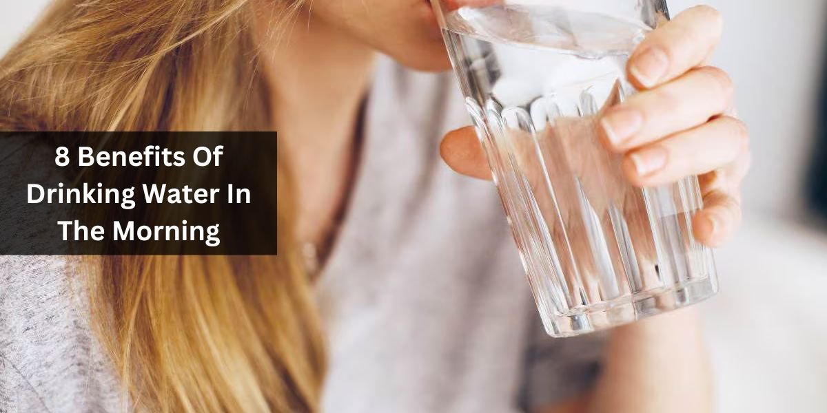 8 Benefits Of Drinking Water In The Morning