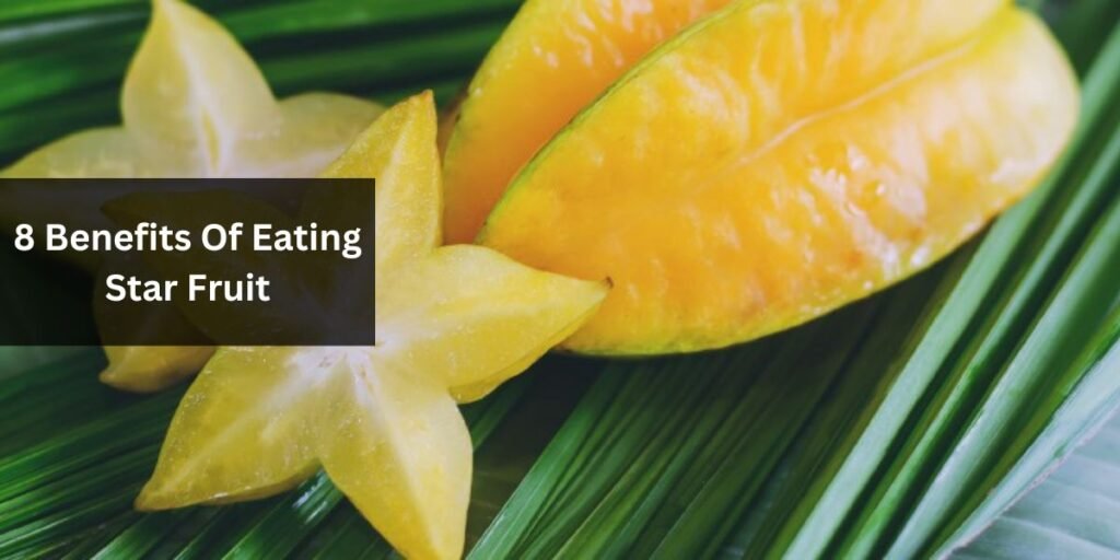 8 Benefits Of Eating Star Fruit 