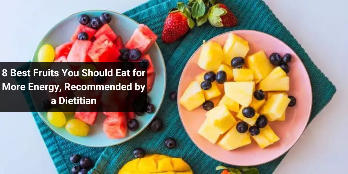 8 Best Fruits You Should Eat for More Energy, Recommended by a Dietitian
