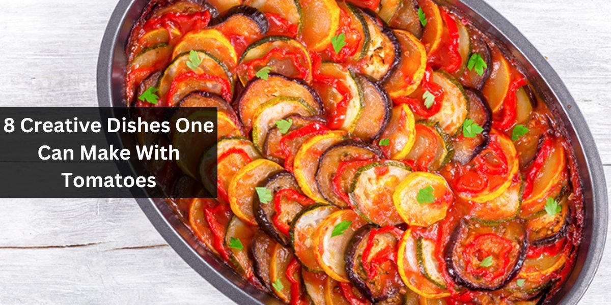 8 Creative Dishes One Can Make With Tomatoes