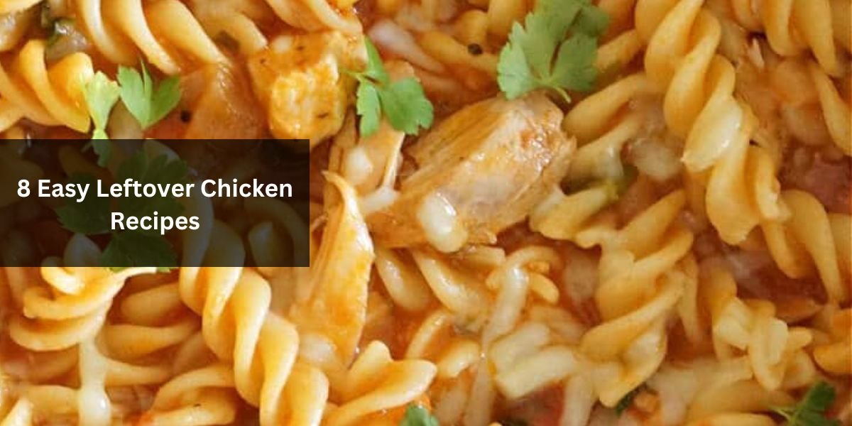 8 Easy Leftover Chicken Recipes