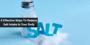 8 Effective Ways To Reduce Salt Intake In Your Body