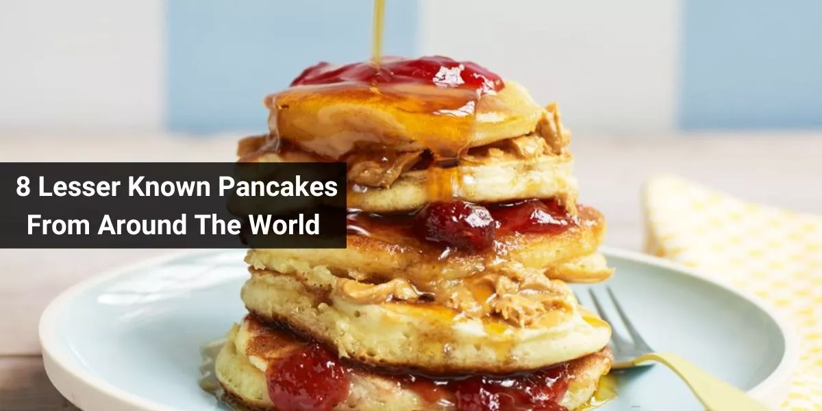 8 Lesser Known Pancakes From Around The World
