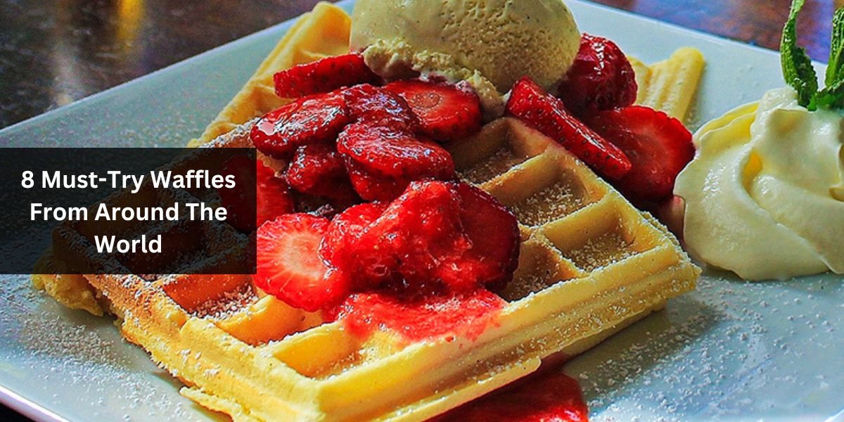 8 Must-Try Waffles From Around The World