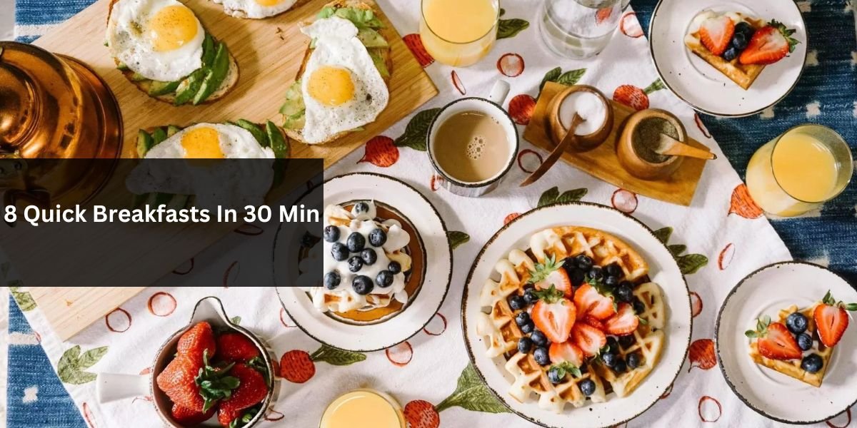 8 Quick Breakfasts In 30 Min