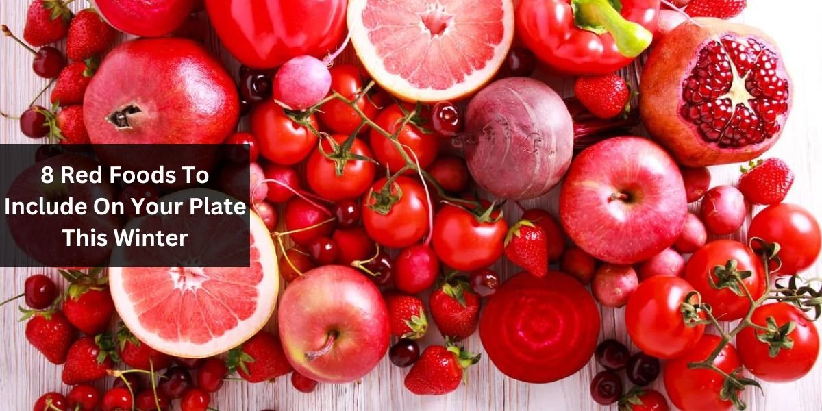 8 Red Foods To Include On Your Plate This Winter