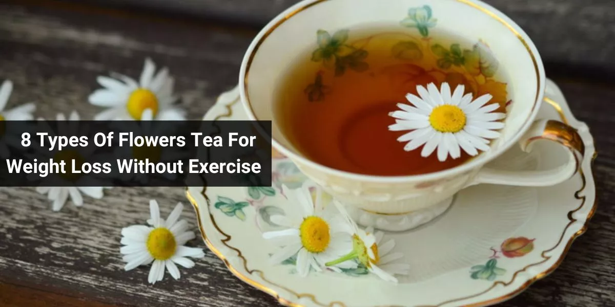 8 Types Of Flowers Tea For Weight Loss Without Exercise