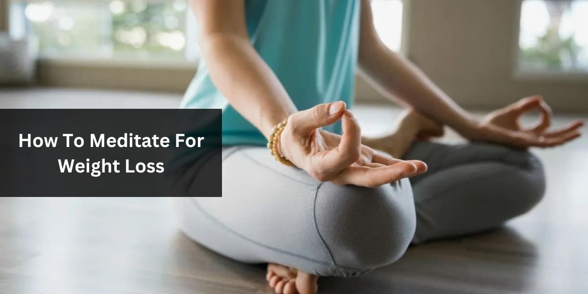 How To Meditate For Weight Loss