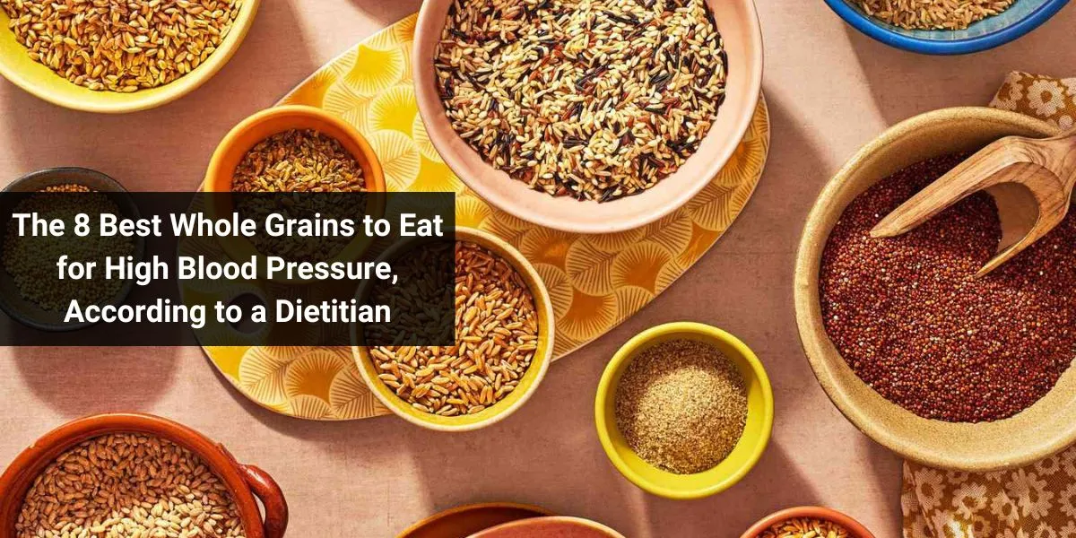 The 8 Best Whole Grains to Eat for High Blood Pressure, According to a Dietitian