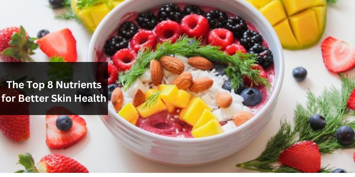 The Top 8 Nutrients for Better Skin Health