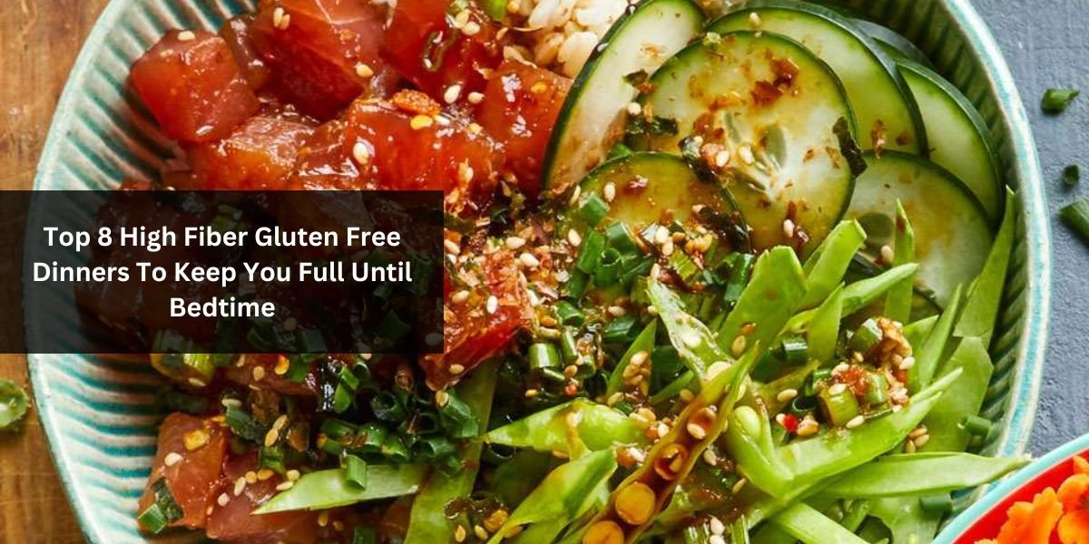 Top 8 High Fiber Gluten Free Dinners To Keep You Full Until Bedtime
